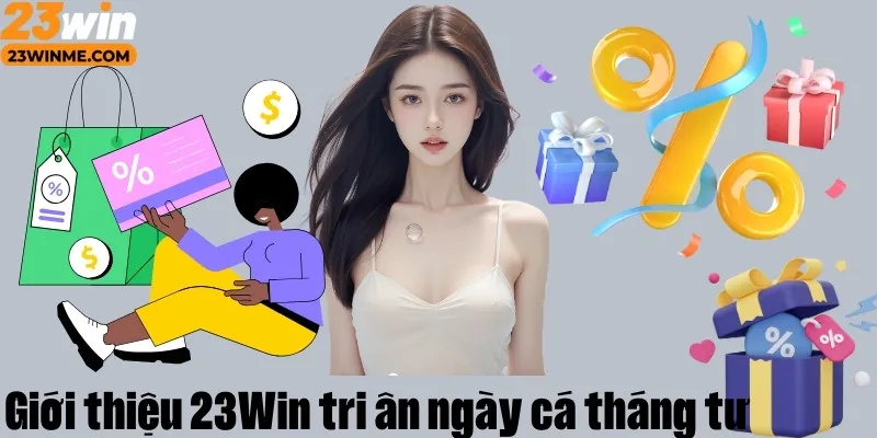 Giới thiệu sơ lược về ưu đãi 23Win tri ân ngày cá tháng tư