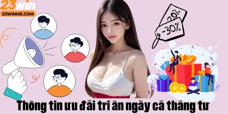 Các thông tin khái quát về 23Win tri ân ngày cá tháng tư