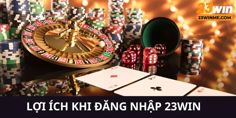 Đăng nhập 23Win người chơi sẽ nhận được rất nhiều lợi ích