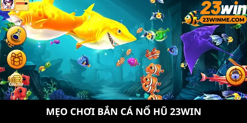 Mẹo chơi bắn cá nổ hũ tại 23Win