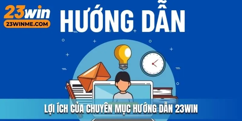 Lợi ích của chuyên mục hướng dẫn 23Win