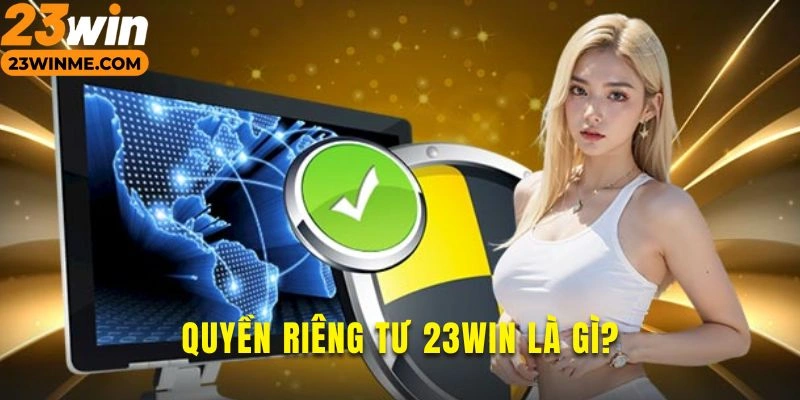 Tìm hiểu thông tin về quyền riêng tư 23Win hấp dẫn