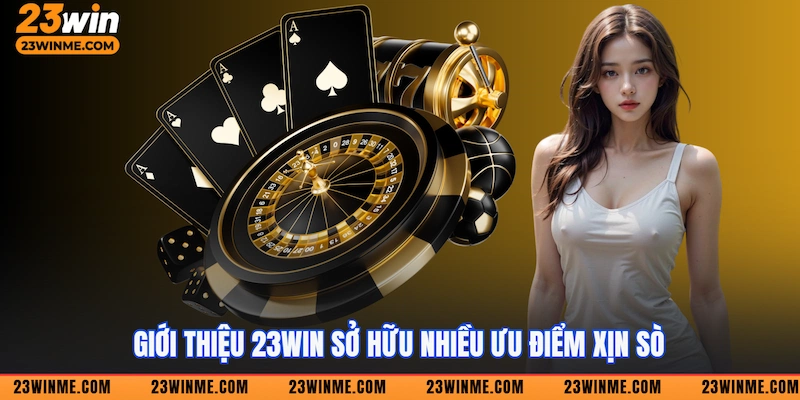 Giới thiệu 23Win sở hữu nhiều ưu điểm xịn sò