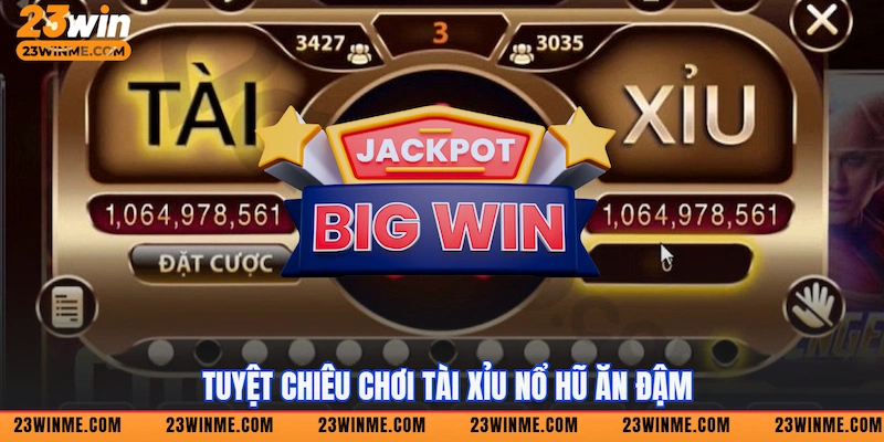 Tuyệt chiêu chơi Tài xỉu nổ hũ ăn đậm